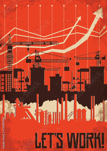 Let's work! Construction site and Plant. Retro Propaganda Style Motivation Poster. Schedule, Tower Cranes, Factory Pipes. Aged Paper Texture Frame