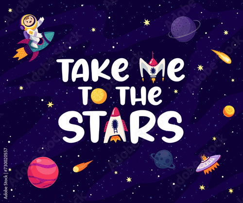 Space quote Take Me To Stars with kid astronaut in outer space, cartoon vector for t-shirt print. Boy spaceman adventure in galaxy with alien UFO and galactic rocket shuttle spacecraft for space quote