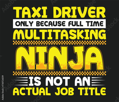 Taxi driver only because full-time multitasking ninja is not an actual job title trendy typography T-shirt design Print template