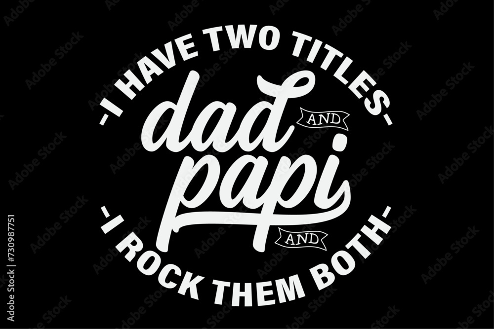 I Have Two Titles Dad and Papi I Rock Them Both Funny Papi Shirt Design