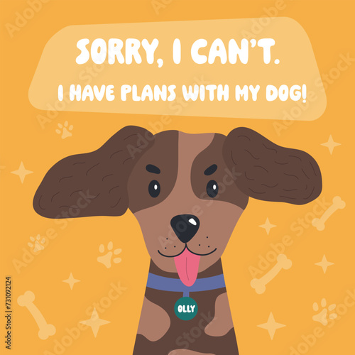 Cute funny dog illustration for posters, cards, t shirts, banners, pet shops, home decor, dog mom. Sorry, I have plan with my dog. Funny pet vector saying with paw, heart and bone.