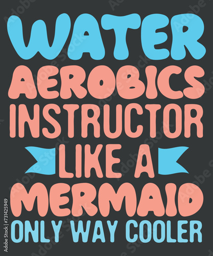 Water Aerobics Instructor Like A Mermaid funny Water Aerobics T-Shirt design vector, aerobic shirt, aquatic fitness, Water aerobics grandma, Aqua aerobics instructor, Love water aerobics