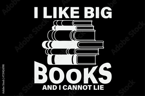 I Like Big Books And I Cannot Lie Funny Bookworm Shirt Design