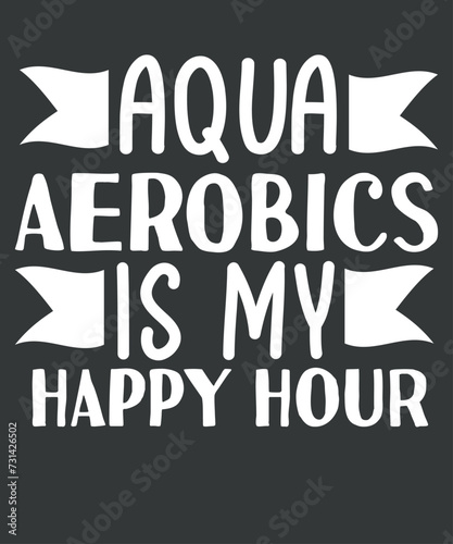 Aerobics Is My Happy Hour Hobby Instructor Aqua T-Shirt design vector, aerobic shirt, aquatic fitness, Water aerobics grandma, Aqua aerobics instructor, Love water aerobics, water aerobics lover, 