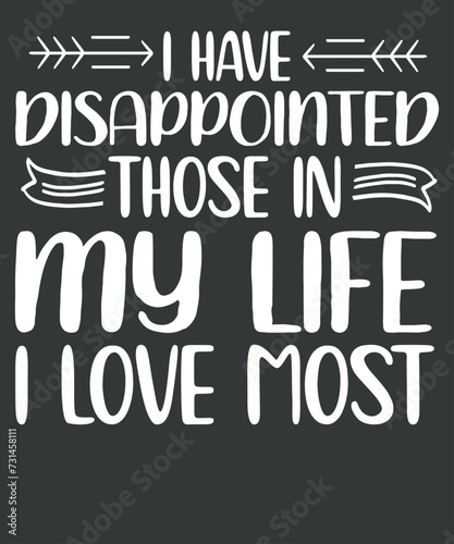 I Have Disappointed Those In My Life I Love Most Funny Retro T-Shirt design vector, Disappointed shirt,