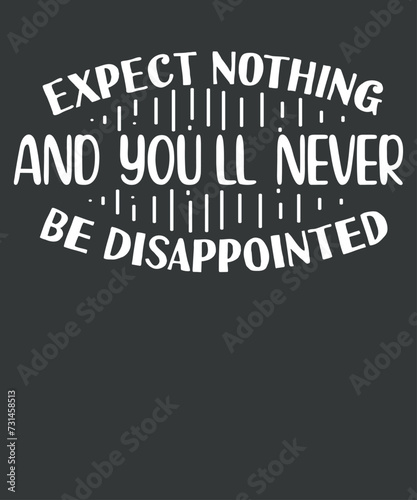 Expect Nothing And You'll Never Be Disappointed T-Shirt design vector, Disappointed shirt, 