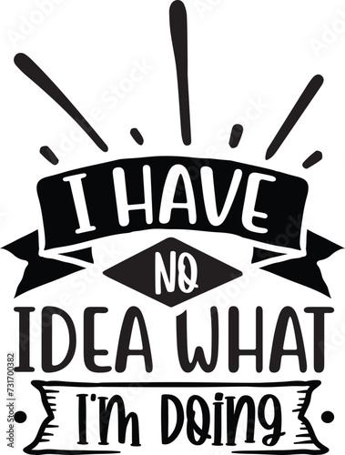 i have No Idea What I'm Doing