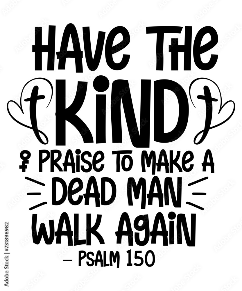 Have the kind of praise to make a dead man walk again Psalm 150 svg