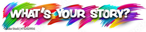 What's your story paper word sign with colorful spectrum paint brush strokes over white.