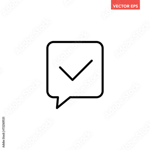 Black single square speech bubble with checkmark line icon, simple approved chat talk flat design vector pictogram, infographic interface elements for app logo web ui ux isolated on white background