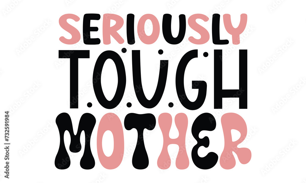 seriously tough mother, MOM SVG And T-Shirt Design EPS File.