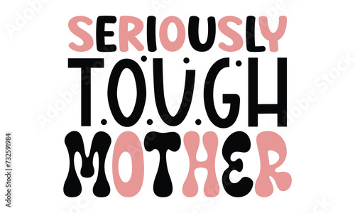 seriously tough mother, MOM SVG And T-Shirt Design EPS File.