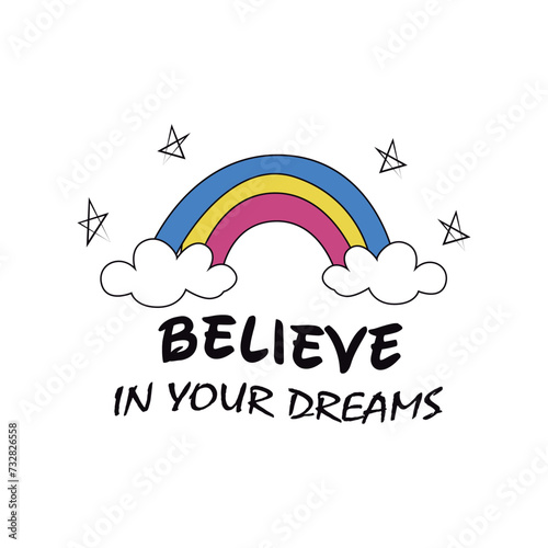 Believe in your dreams. Written in black and above a rainbow and stars. Vector for silkscreen, dtg, dtf, t-shirts, signs, banners, Subimation Jobs or for any application.