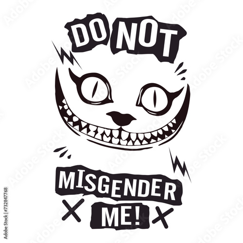 Alice's cat vector image, written do not misgender me! print style. Vector for silkscreen, dtg, dtf, t-shirts, signs, banners, Subimation Jobs or for any application