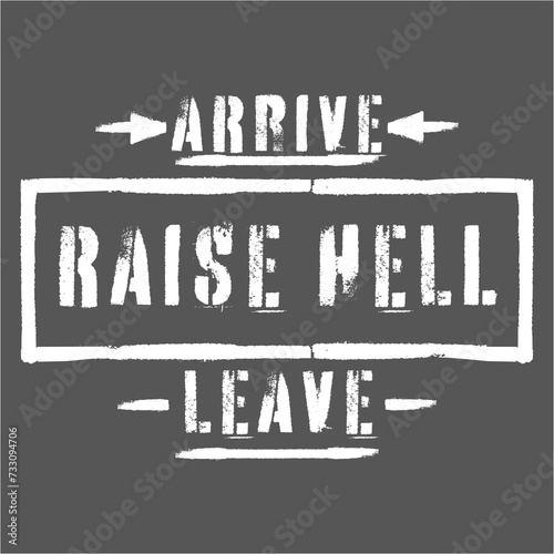 Arrive Raise Hell Leave Funny Sarcastic Joke Saying Quote