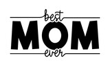 Best Mom Ever Slogan T-shirt Design Graphic Vector, Happy Mother's Day Funny Inspirational Quote Typography,  Hand lettering SVG Files for laser cut files