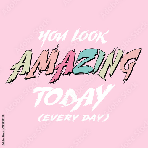 You look amazing today typography slogan. Vector illustration design for fashion graphics, t shirt prints, posters.