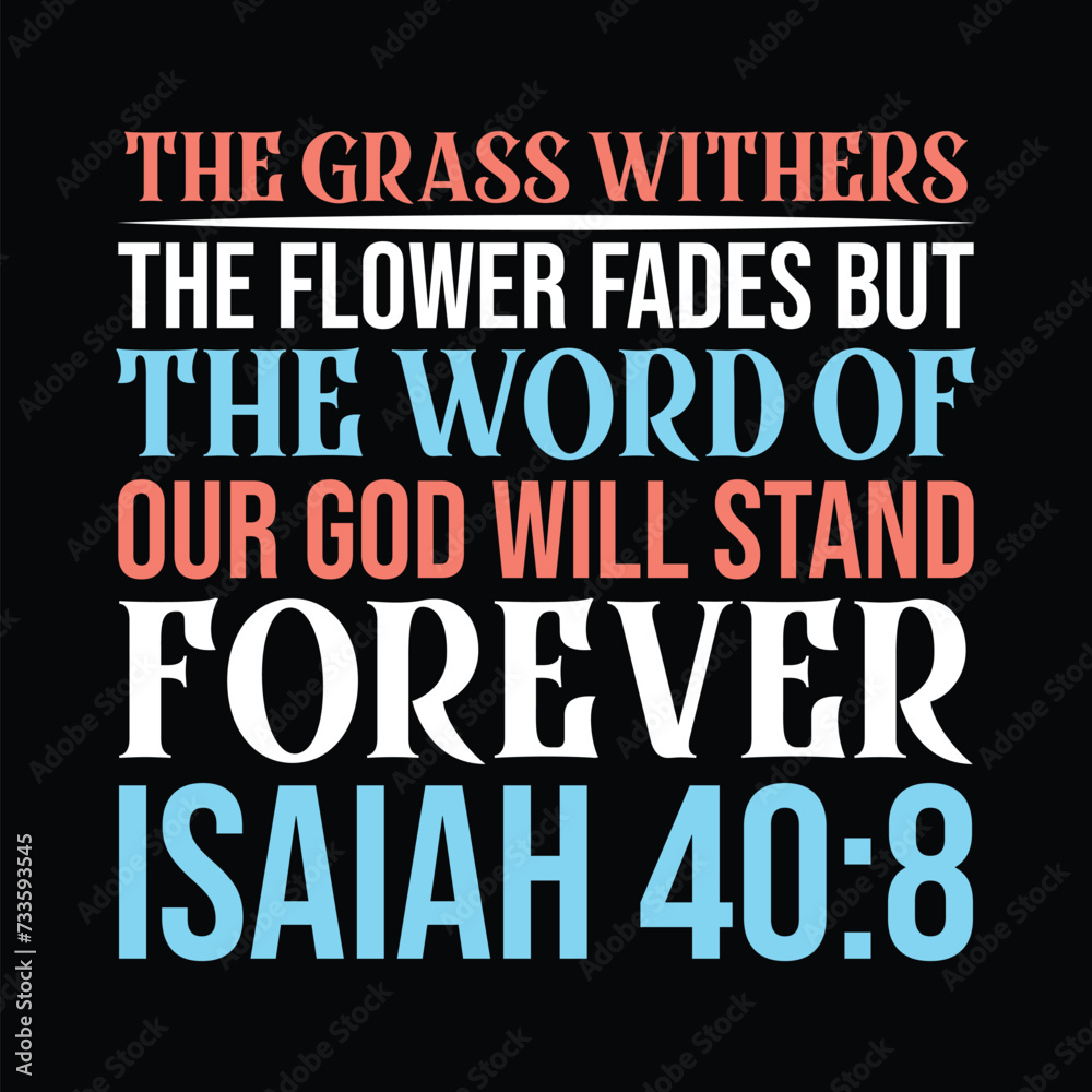 The Grass Withers The Flower Fades But The Word Of Our God Will Stand Forever Isaiah 40:8 t shirt design vector