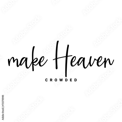 Make Heaven crowded, Christian typography for crafting and DIY Gift, Typo for print or use as poster, card, flyer or T Shirt
