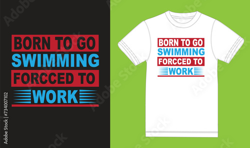 Born to go swimming forced to work t shirt design