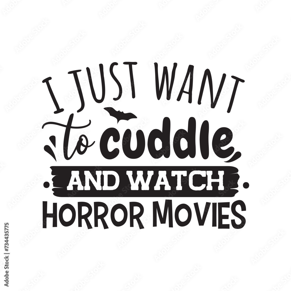 I Just Want To Cuddle And Watch Horror Movies. Vector Design on White Background