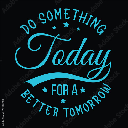 Do something today for a better tomorrow typography t shirt design, motivational typography t shirt design, inspirational quotes t-shirt design