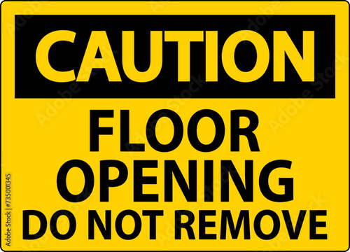 Caution Sign, Floor Opening Do Not Remove