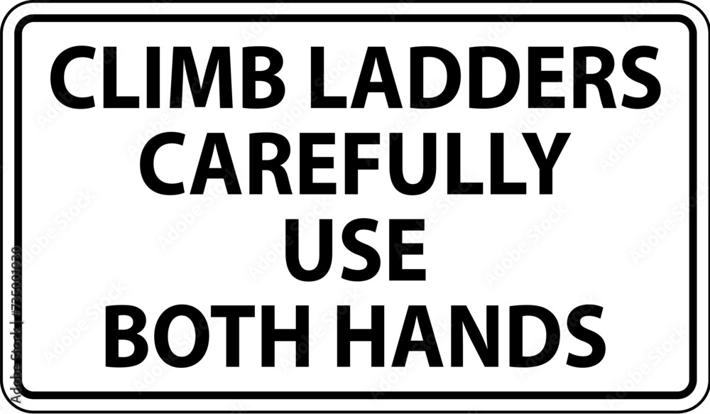 Danger Sign, Climb Ladders Slowly and Use Both Hands