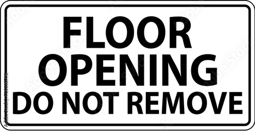 Caution Sign, Floor Opening Do Not Remove