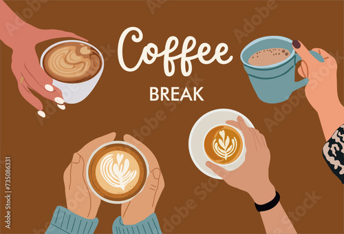 Coffee break. Different hands holding cup with coffee, cappuccino, latte top view. Hot drink, beverage above view with calligraphy text. Flat vector cartoon illustration isolated on brown background.