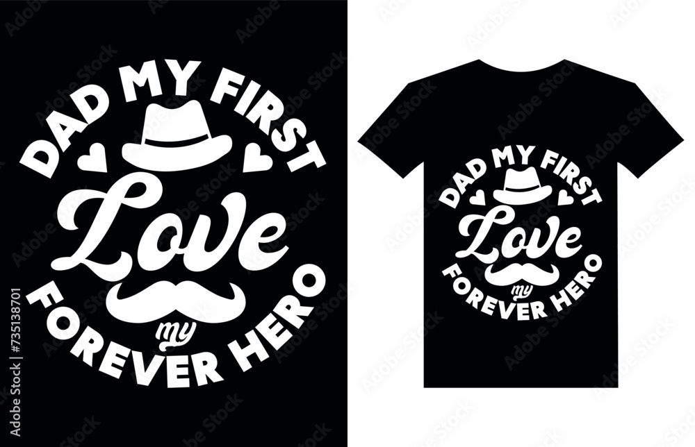 Dad my first love my forever hero-father quote.Happy father's day t-shirt.dad t shirt vector.fatherhood gift shirt design. Dad my first love my forever hero-father quote.Happy father's day t-shirt.dad t shirt vector.fatherhood gift shirt design.