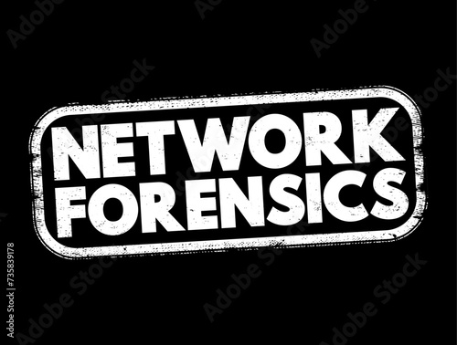 Network forensics - sub-branch of digital forensics relating to the monitoring and analysis of computer network traffic, text concept stamp