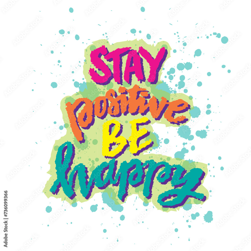Stay positive be happy. Inspirational quote. Hand drawn lettering. Vector illustration. Stay positive be happy. Inspirational quote. Hand drawn lettering. Vector illustration.