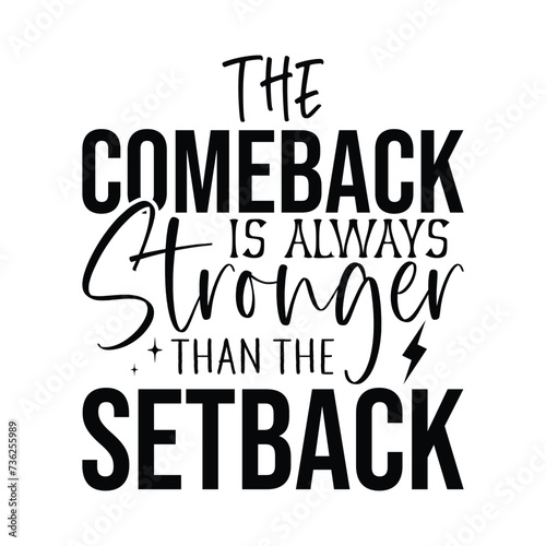 The Comeback Is Always Stronger Than the Setback