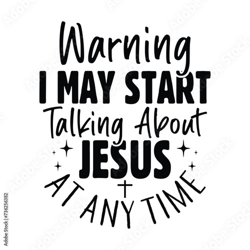 Warning I May Start Talking About Jesus At Any Time
