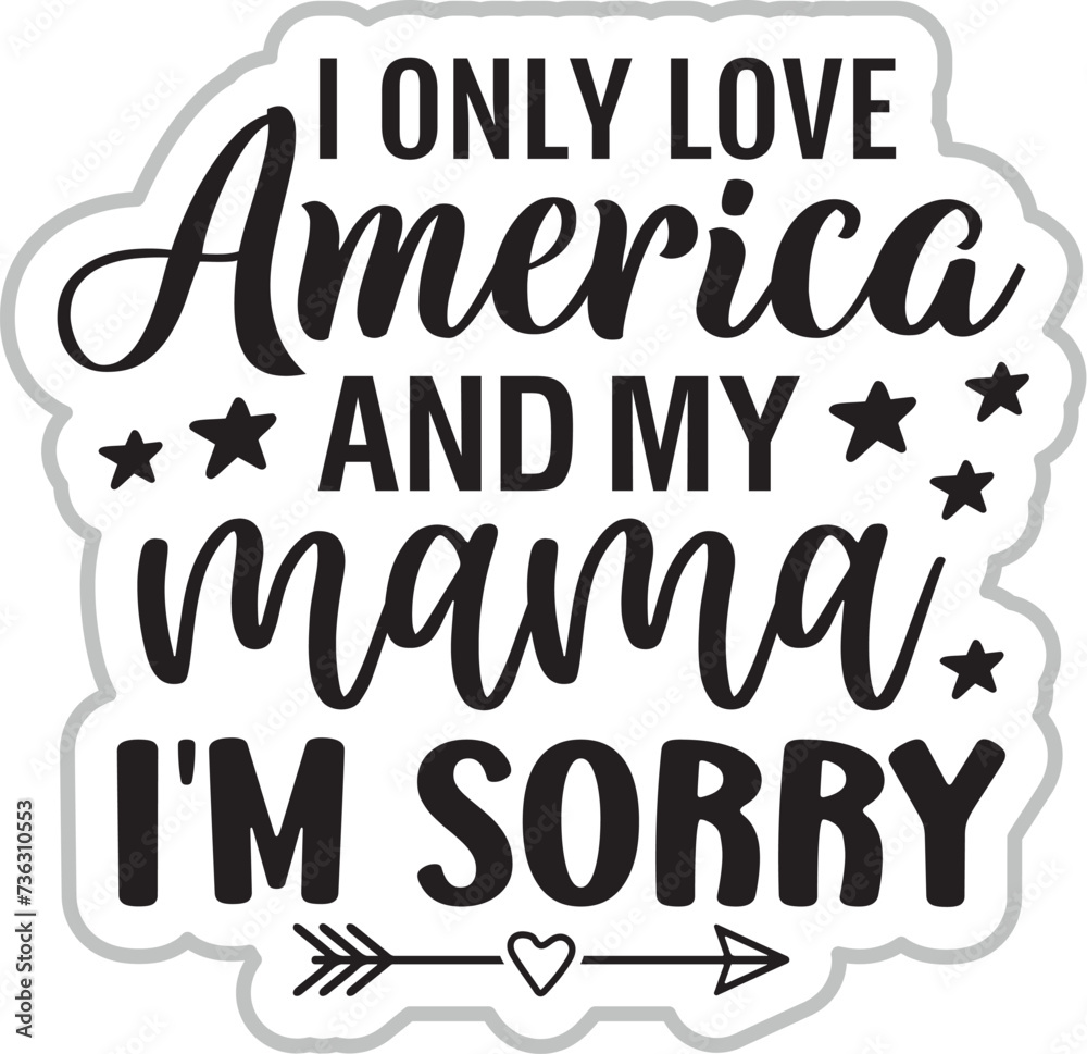 i only love america and my mama i'm sorry