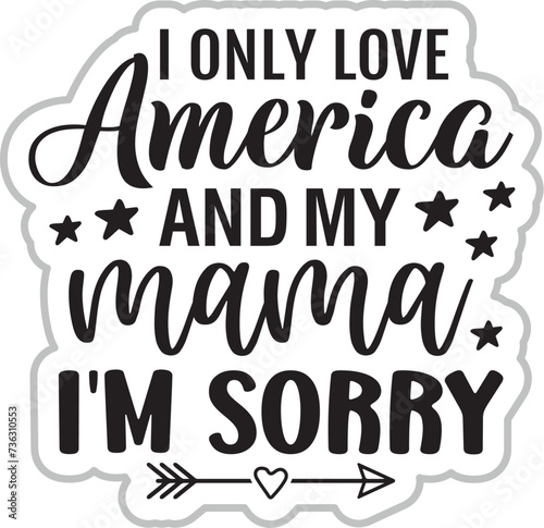 i only love america and my mama i m sorry