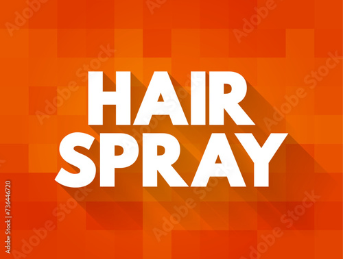 Hair Spray - solution sprayed on to a person's hair to keep it in place, text concept background