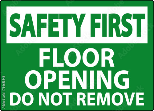 Safety First Sign, Floor Opening Do Not Remove
