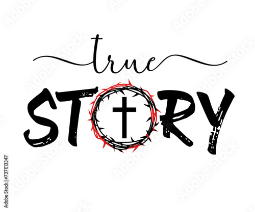 True story - christian t shirt print design. Religious typography quote with crown of thorns and cross. Vector lettering with Bible words for t-shirt or apparel design 