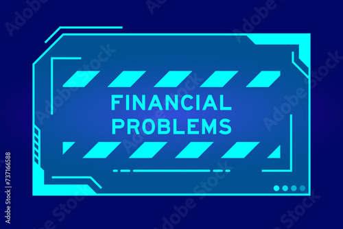 Blue color of futuristic hud banner that have word financial problems on user interface screen on black background