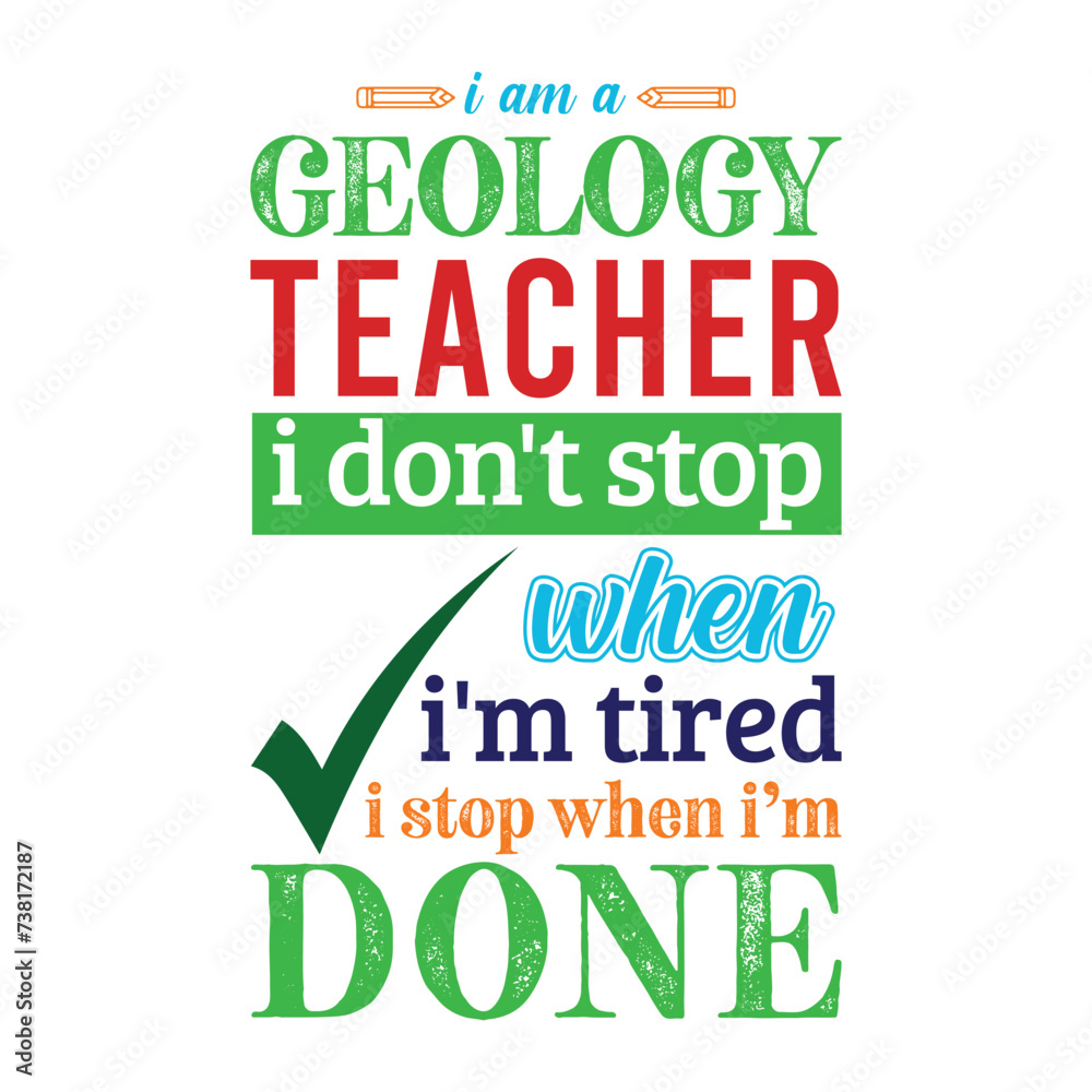I am a Geology Teacher i don’t stop when i am tired i stop when i am done. Vector Illustration quote. Science Teacher t shirt design. For t shirt lettering, typography, print, gift card, label sticker I am a Geology Teacher i don’t stop when i am tired i stop when i am done. Vector Illustration quote. Science Teacher t shirt design. For t shirt lettering, typography, print, gift card, label sticker