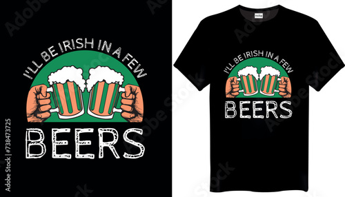 I'll be irish in a few beers St Patricks Day T-shirt Design