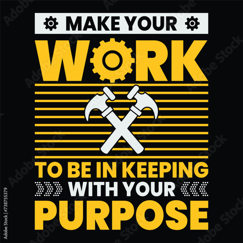 make your work to be in keeping with your purpose
