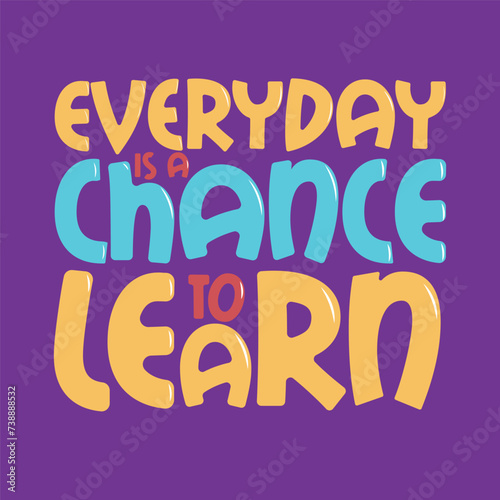 Everyday is a chance to learn. Hand lettering illustration Typography Motivational quote.