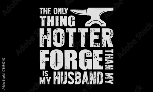 The only thing hotter than my forge is my husband - Farrier T-Shirt Design, Hand drawn vintage illustration with hand lettering and decoration elements, banner, flyer and mug, Poster, EPS