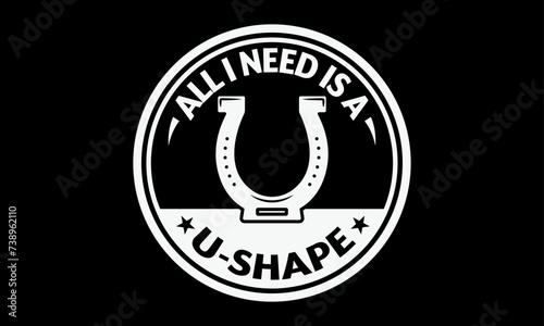 All I need is a u-shape - Farrier T-Shirt Design, Hand drawn lettering and calligraphy, simple, lettering For stickers, mugs, etc.