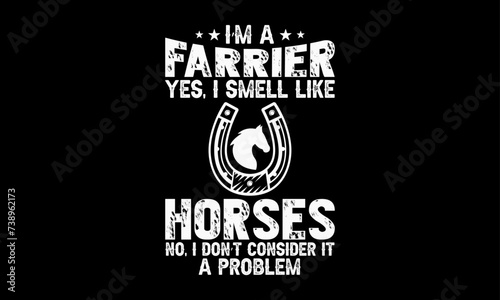 I’m a farrier yes, I smell like horses no, I don’t consider it a problem - Farrier T-Shirt Design, Modern calligraphy, Typography Vector for poster, banner, flyer and mug.