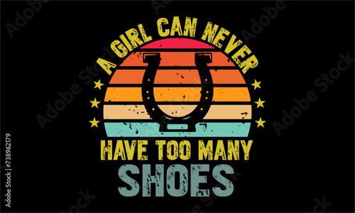 A girl can never have too many shoes - Farrier T-Shirt Design, Hand drawn lettering phrase, Isolated on Black background, For the design of postcards, cups, card, posters.
