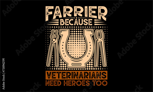 Farrier because veterinarians need heroes too - Farrier T-Shirt Design, Hand drawn vintage illustration with hand lettering and decoration elements, banner, flyer and mug, Poster, EPS